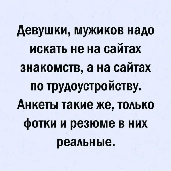 Девушки мужиков надо искать не на сайтах знакомств а на сайтах по трудоустройству Ан кеты такие же только фотки и резюме в них реальные