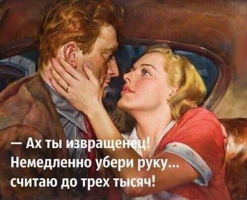 — Ах ты извратенец! Немедленно убери руку... считаю до трех тысяч!