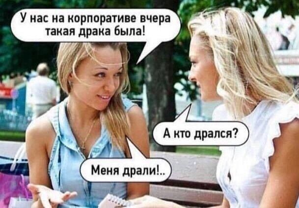 У нас на корпоративе вчера такая драка byla! А кто дрался? Меня драли!.