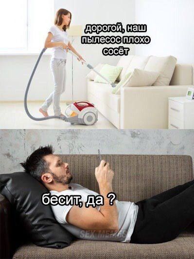 дорогой, наш пылесос плохо сосёт
бесит, да ?