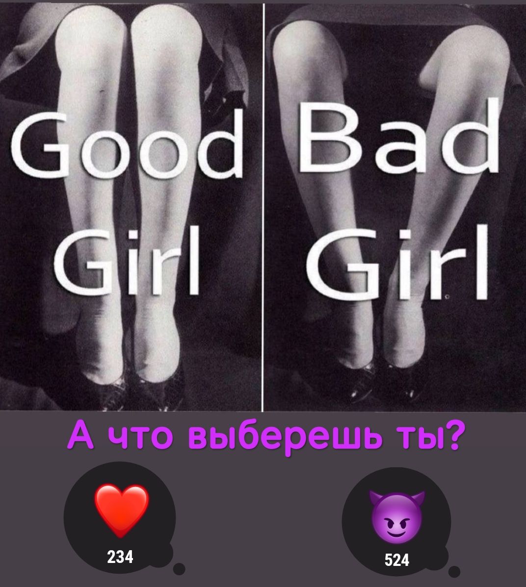 Good Girl
Bad Girl
А что выберешь ты?