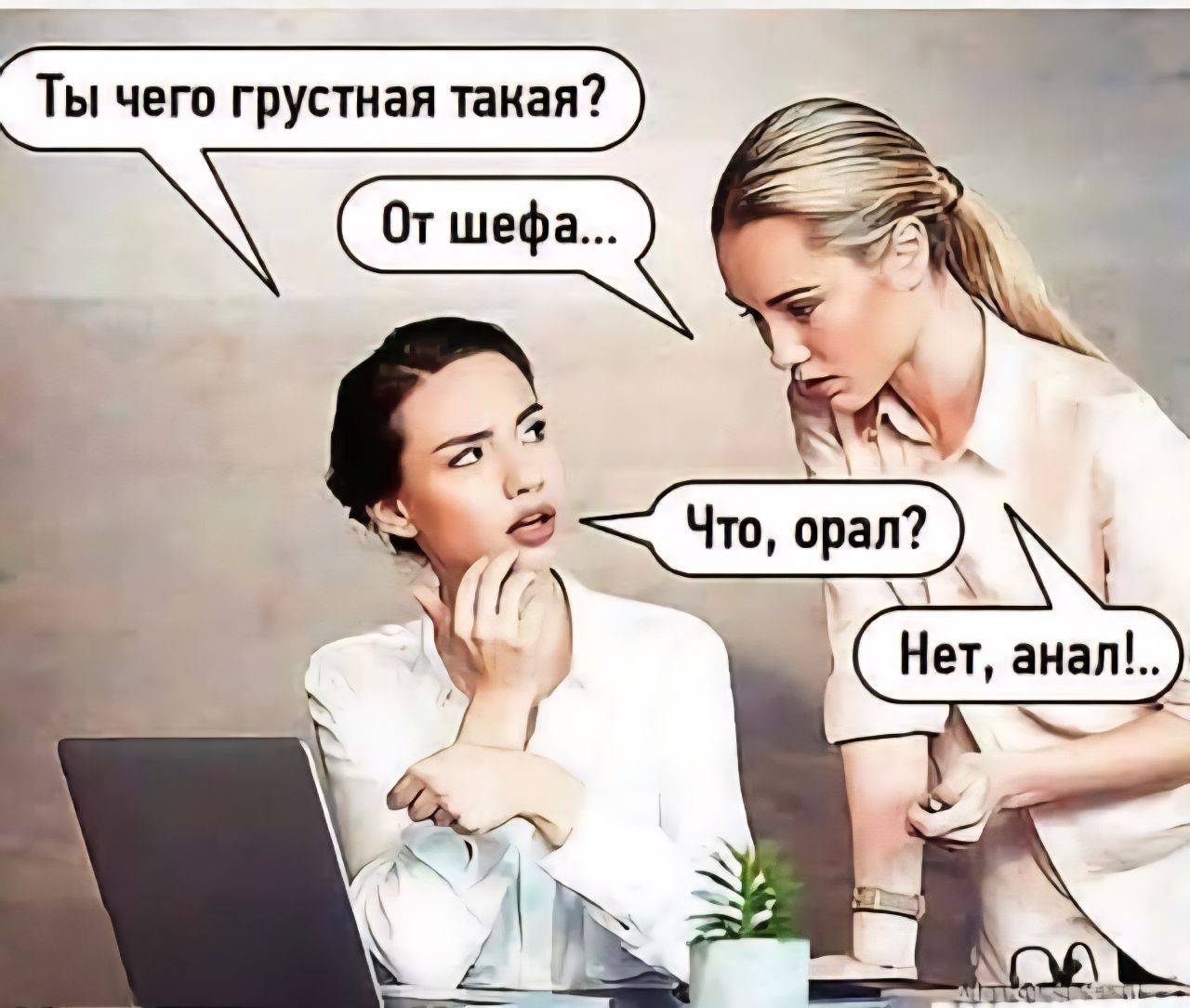 Ты чего грустная такая? От шефа... Что, орал? Нет, анал!..