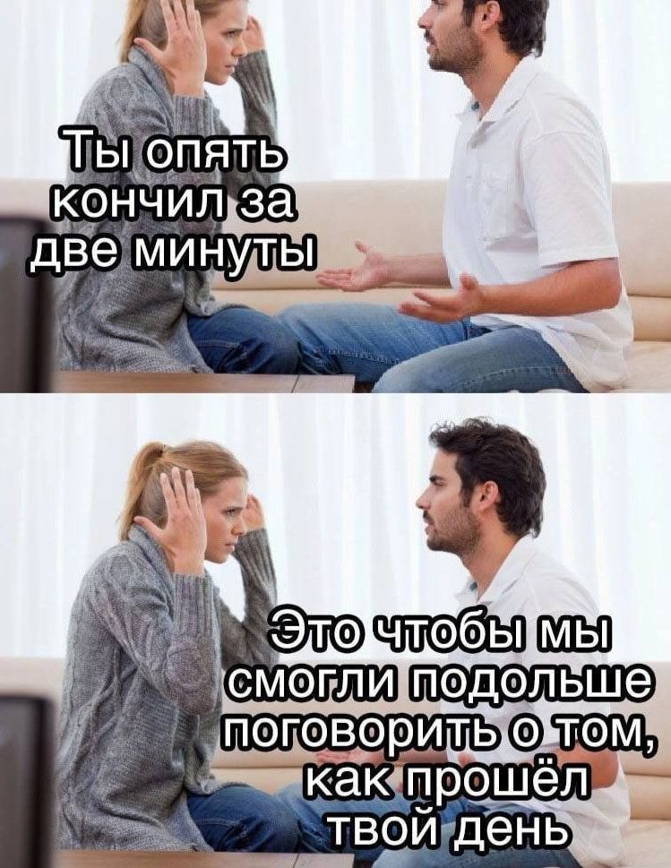 Ты опять кончил за две минуты
Это чтобы мы смогли поговорить о том, как прошёл твой день