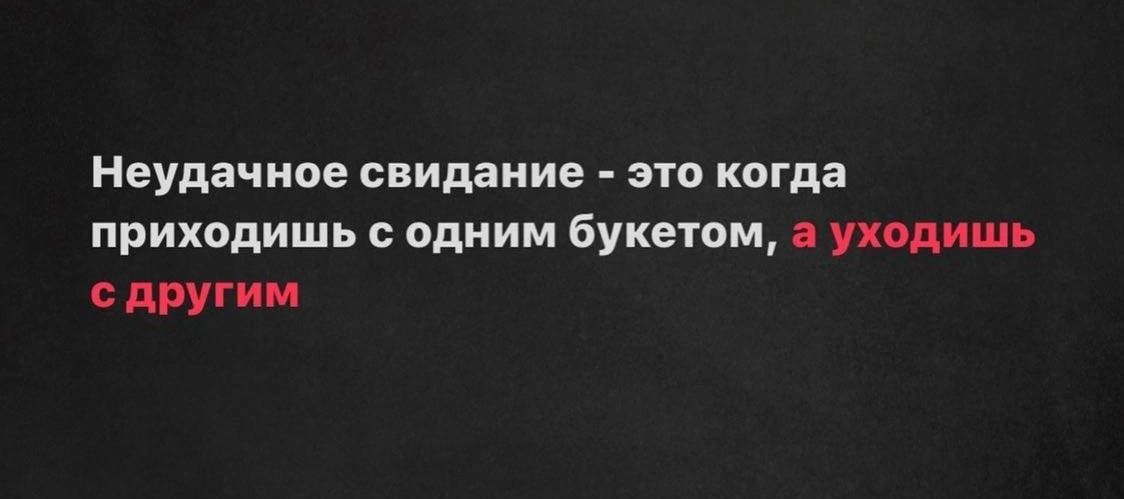Неудачное свидание - это когда приходишь с одним букетом, а уходишь с другим