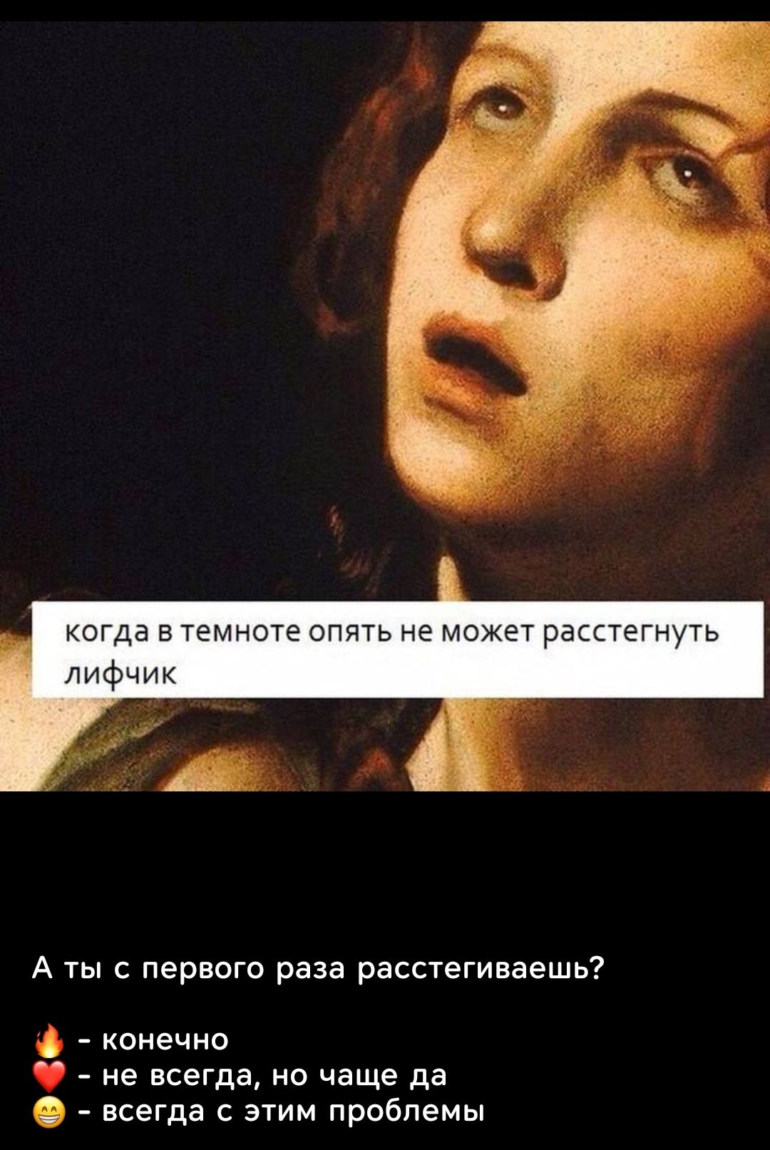 когда в темноте опять не может расстегнуть лифчик. А ты с первого раза расстегиваешь? 🔥 конечно; 💬 не всегда, но чаще да; 😂 всегда с этим проблемы