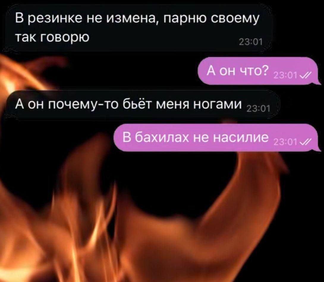 В резинке не изменяй, парню своему так говорю
А он что?
А он почему-то бьёт меня ногами
В бахилах не насилие