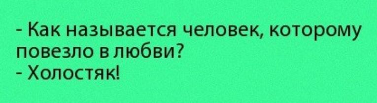 - Как называется человек, которому повезло в любви?\n- Холостяк!