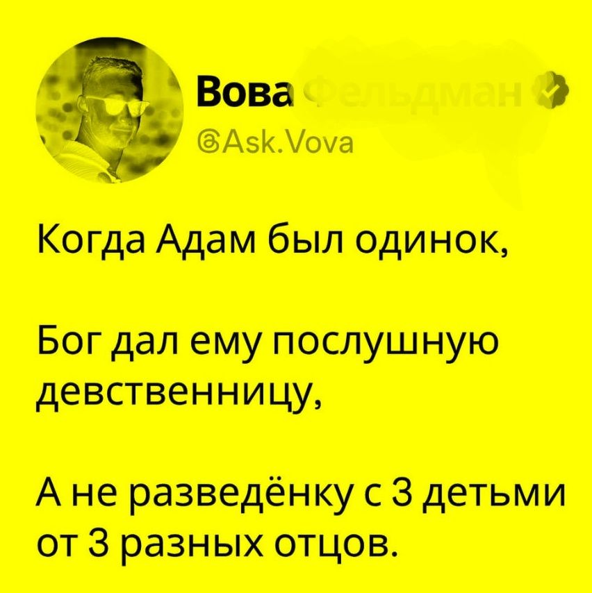 Когда Адам был одинок, Бог дал ему послушную девственную, А не разведенку с 3 детьми от 3 разных отцов.