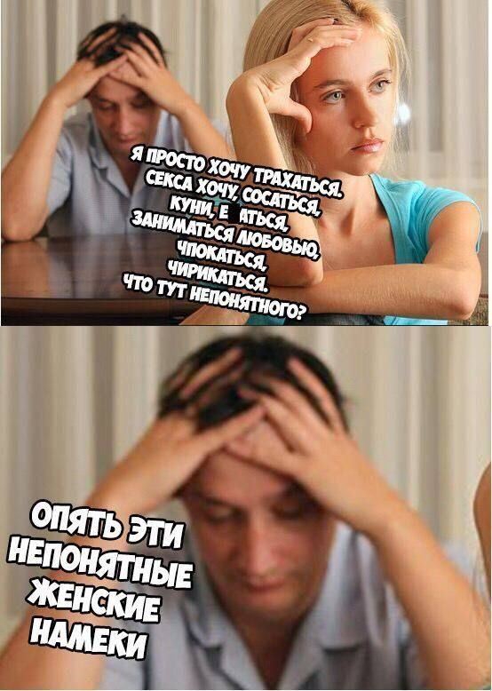 Я ПРОСТО ХОЧУ ТРАХАТЬСЯ. СЕКС ХОЧУ. СОСАТЬ. ЗАНИМАТЬСЯ ЛЮБОВЬЮ. ЧТО ТУТ НЕПОНЯТНОГО? ОПЯТЬ ЭТИ НЕПОНЯТНЫЕ ЖЕНСКИЕ НАМЕКИ