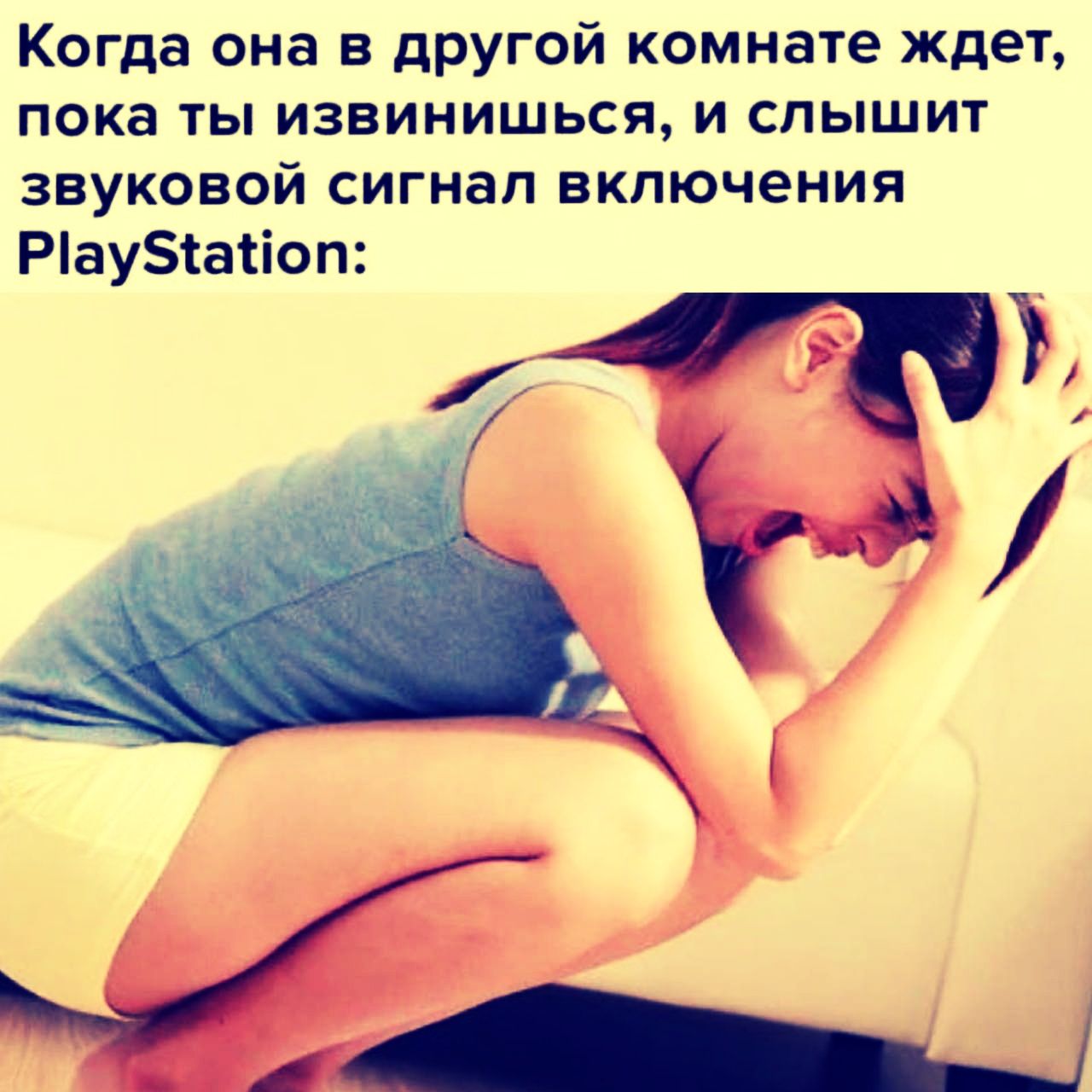 Когда она в другой комнате ждет, пока ты извинишься, и слышит звуковой сигнал включения PlayStation: