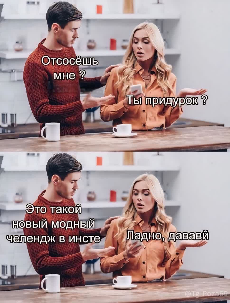 Отсосёшь мне ? Ты придурок ? Это такой новый модный челендж в инсте Ладно, давай