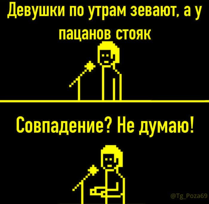 Девушки по утрам зевают, а у пацанов стояк
Совпадение? Не думаю!