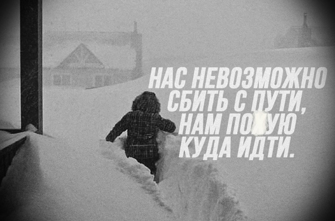 НАС НЕВОЗМОЖНО СБИТЬ С ПУТИ, НАМ ПО НУ КУДА ИДТИ.