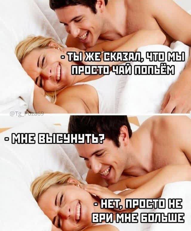 ТЫ ЖЕ СКАЗАЛ, ЧТО МЫ ПРОСТО ЧАЙ ПОПЬЁМ
МНЕ ВСУНУТЬ?
НЕТ, ПРОСТО НЕ ВРИ МНЕ БОЛЬШЕ