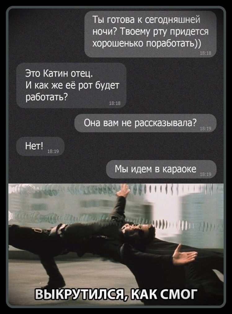 Ты готова к сегодняшней ночи? Твоему рту придётся хорошенько поработать)) Это Катин отец. И как же её рот будет работать? Она вам не рассказывала? Нет! Мы идём в караоке