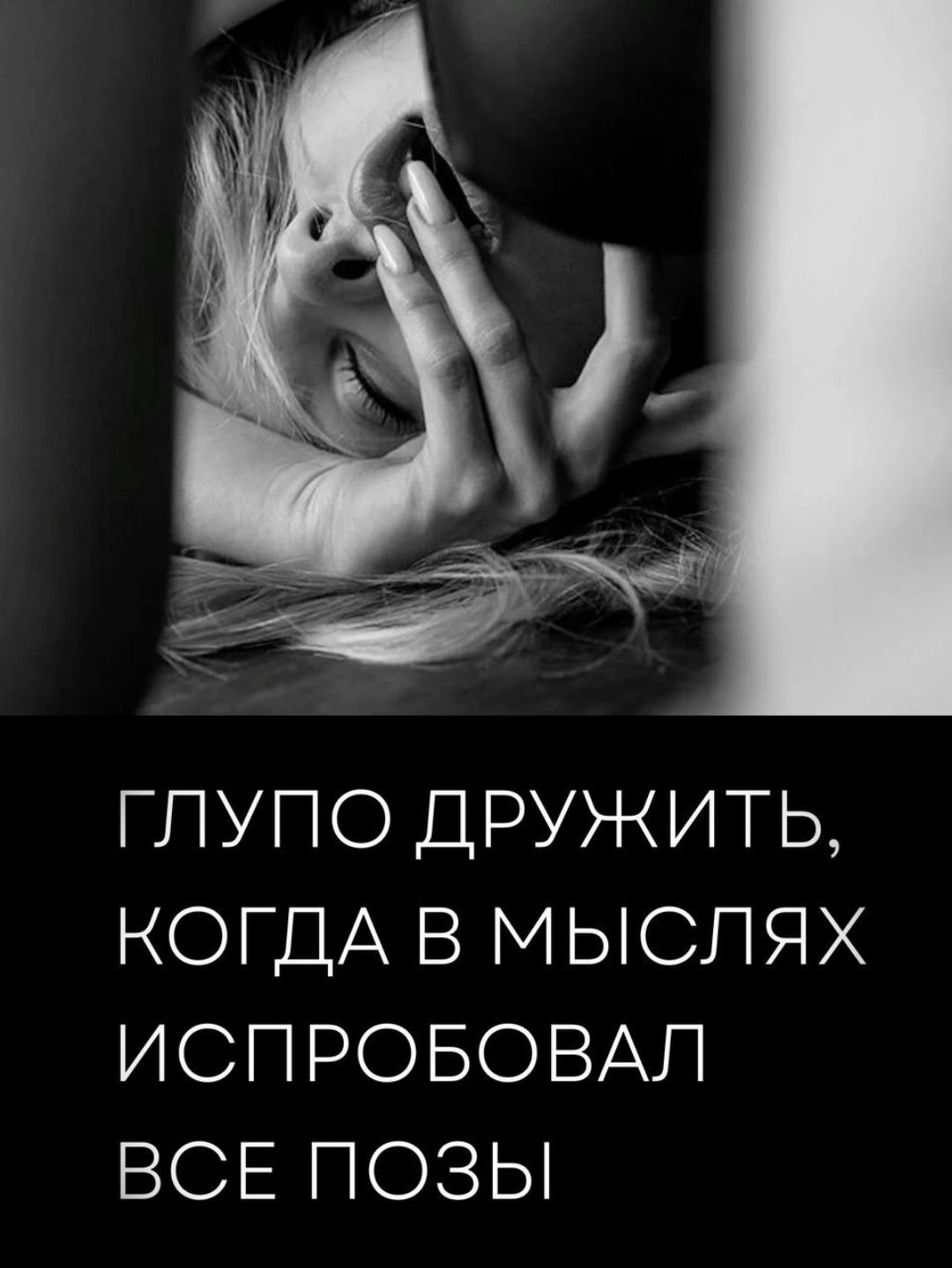 ГЛУПО ДРУЖИТЬ, КОГДА В МЫСЛЯХ ИСПРОБОВАЛ ВСЕ ПОЗЫ