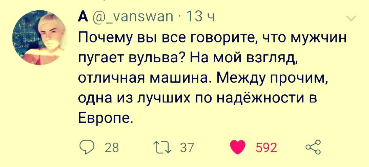 Почему вы все говорите, что мужчина пугает вульва? На мой взгляд, отличная машина. Между прочим, одна из лучших по надёжности в Европе.