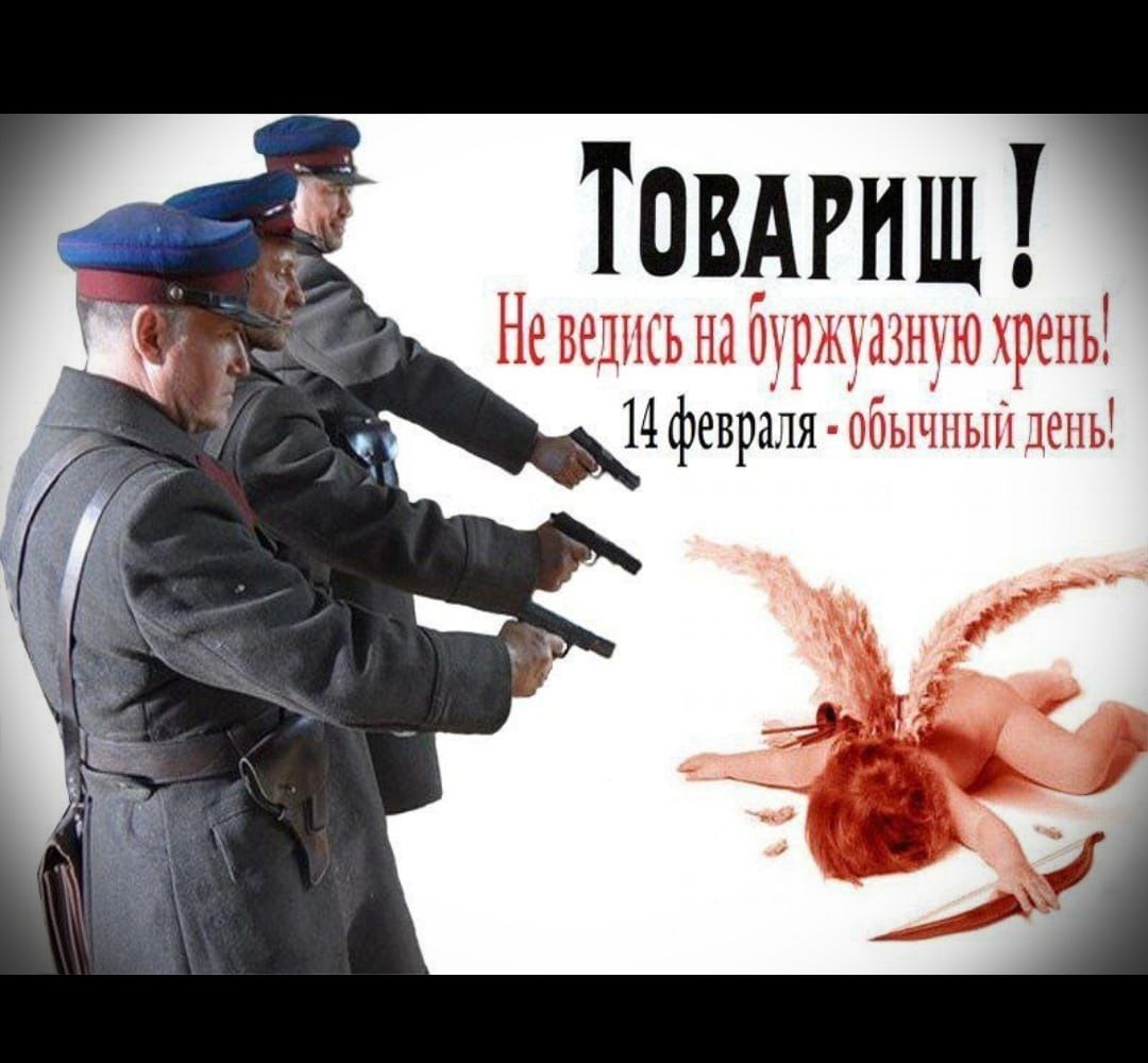 Товарищ! Не ведись на буржуазную хрень! 14 февраля - обычный день!