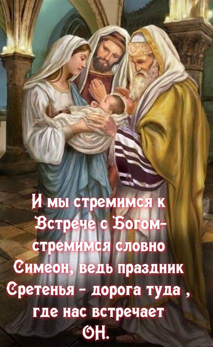 И мы стремимся к встрече с Богом — стремимся словно Симеон, ведь праздник Сретенья - дорога туда, где нас встречает Он.