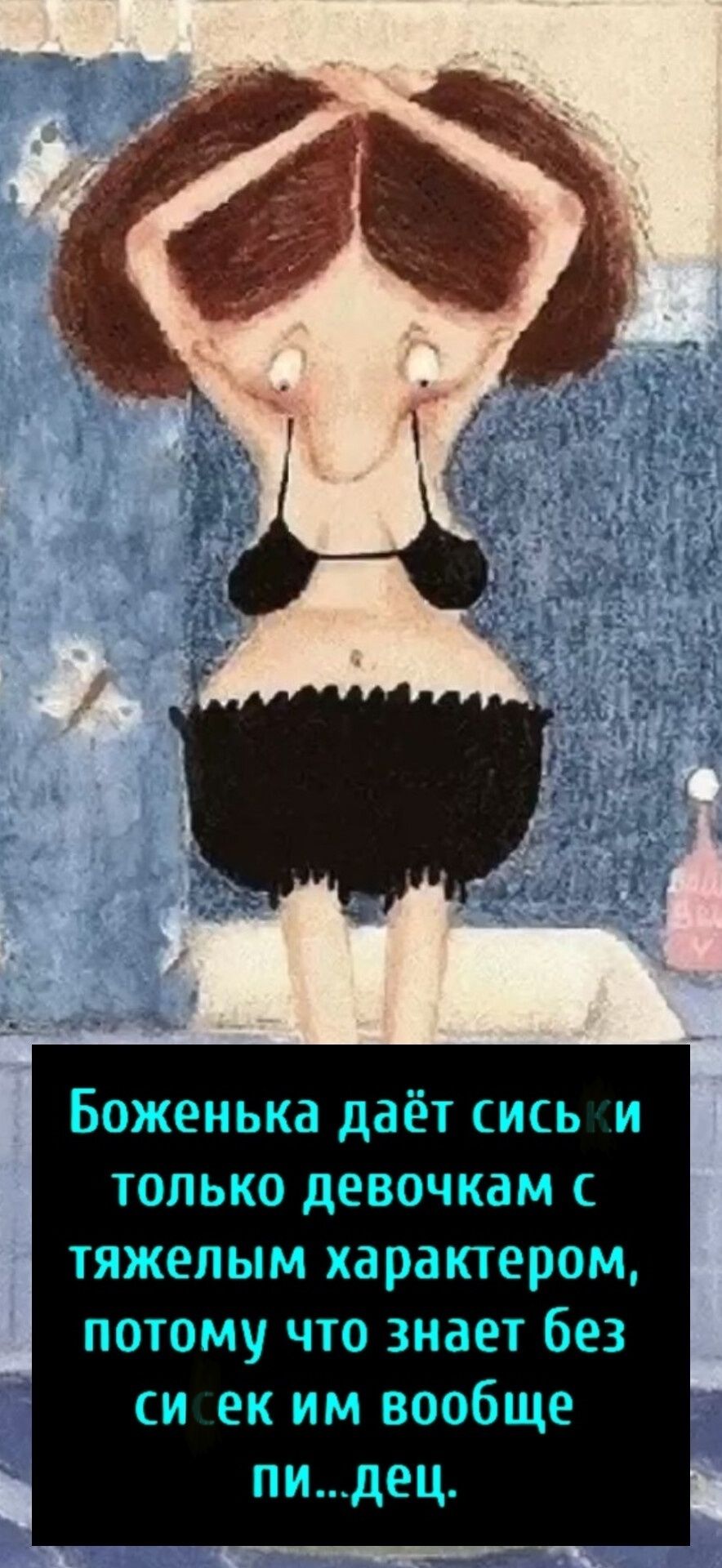Боженька даёт сиськи только девочкам с тяжелым характером, потому что знает без сисек им вообще пи...дец.
