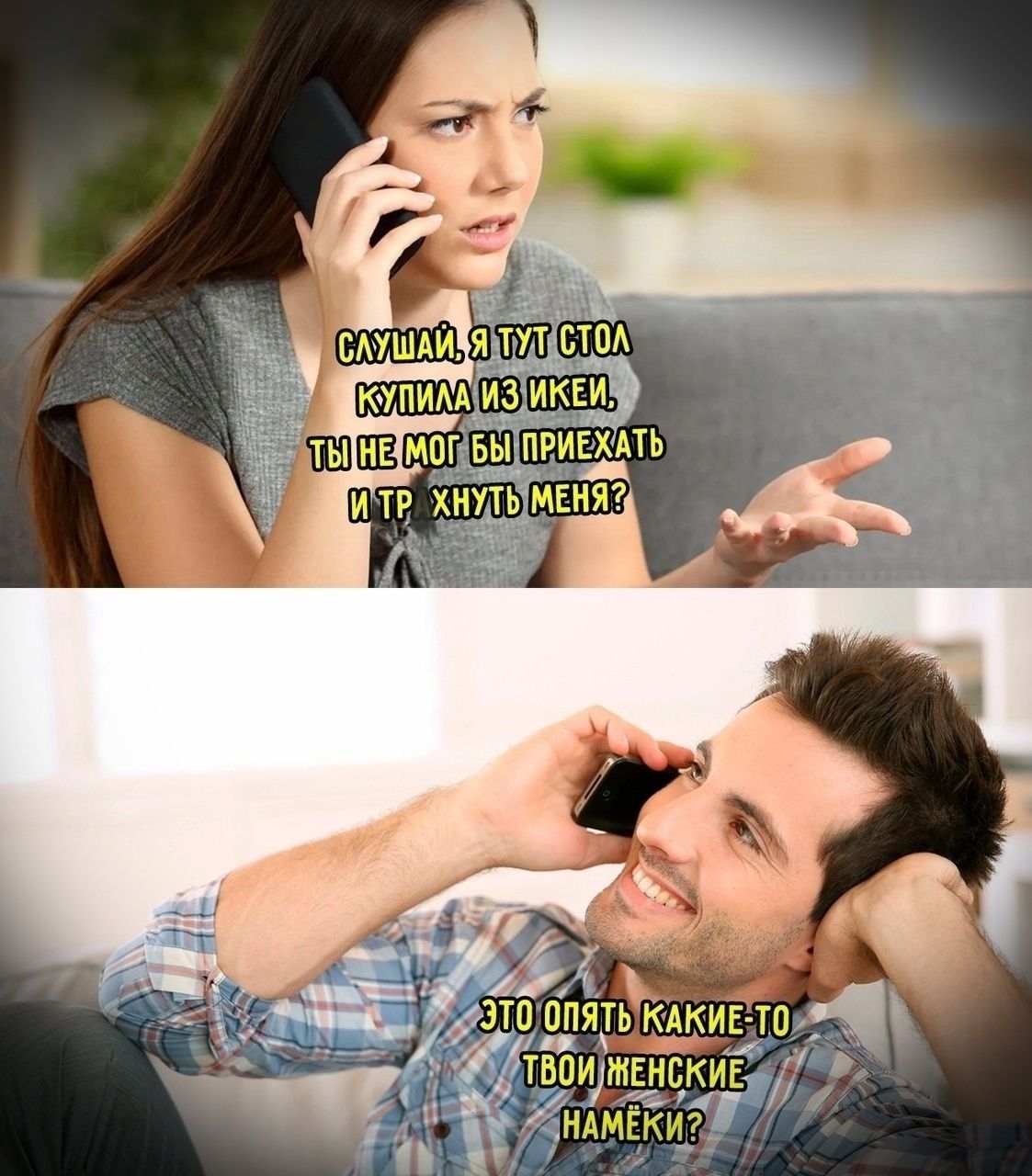 Слушай, я тут стол купила из ИКЕА, ты не мог бы приехать и трахнуть меня? Это опять какие-то твои женские намёки?