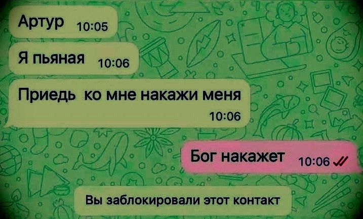 Артур 10:05 Я пьяная 10:06 Приедь ко мне накажи меня 10:06 Бог накажет 10:06 Вы заблокировали этот контакт
