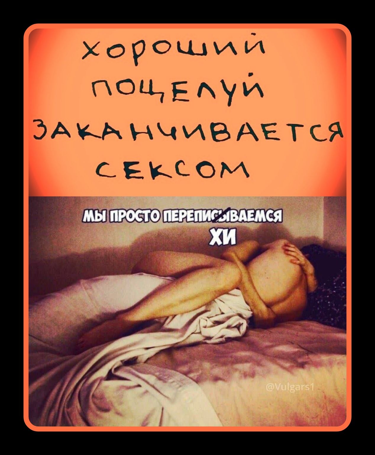 хороший поцелуй заканчивается сексом
мы просто переписываемся ХИ