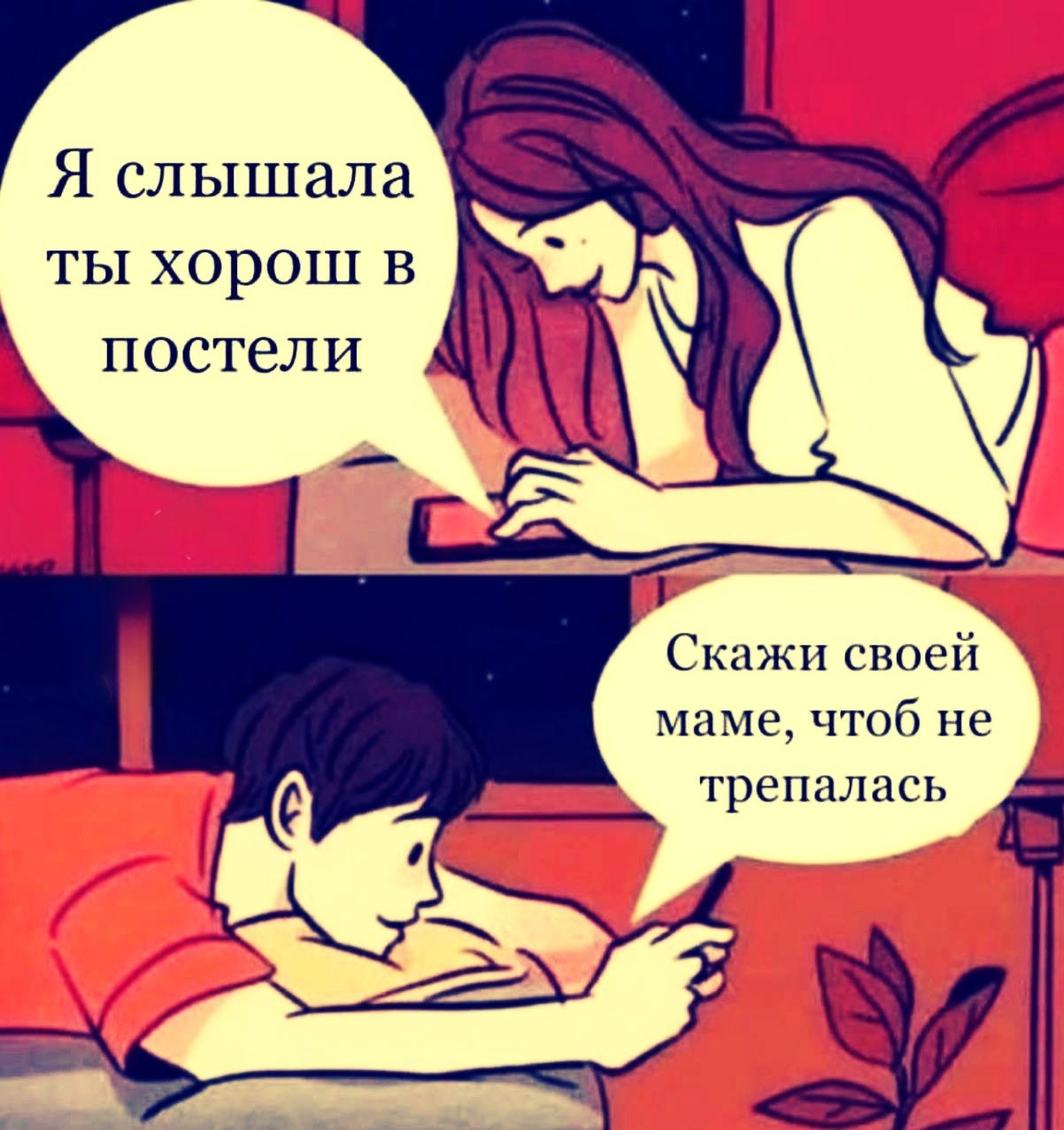 Я слышшлаа ты хорош в постели
Скажи своей маме, чтоб не трепалась