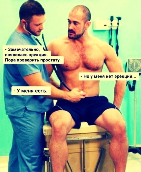Замечательно, появилась эрекция. Пора проверить простату.\nНо у меня нет эрекции...\nУ меня есть.