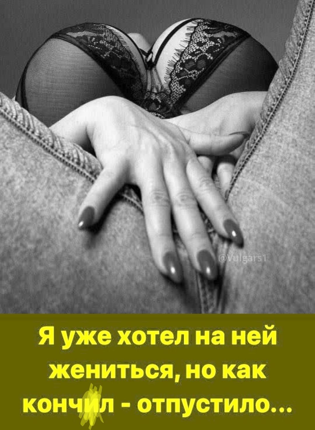 Я уже хотел на ней жениться, но как кончил - отпустило...