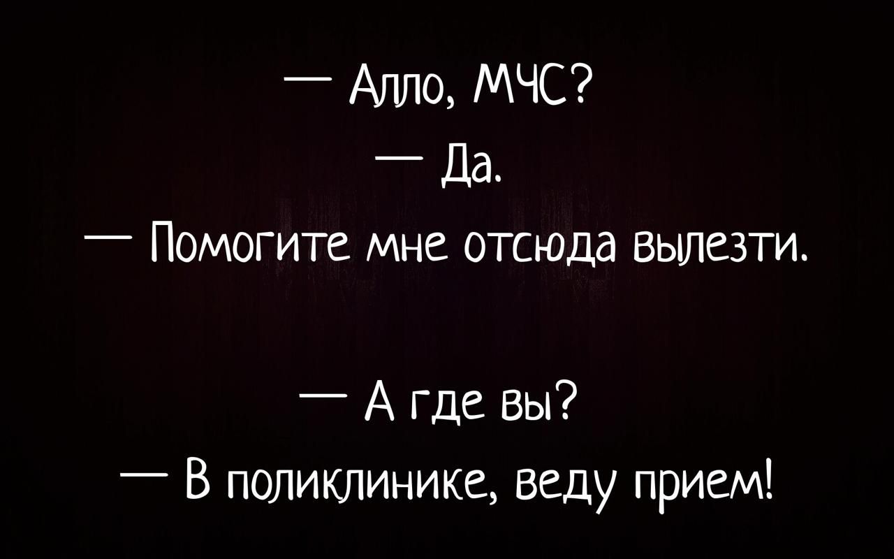 _ Алло МЧС _ Да _ ПОМОГИТЕ МНЕ ОТСЮДд ВЫЛЕЗТИ А где вы В пВЛИинике веду прием