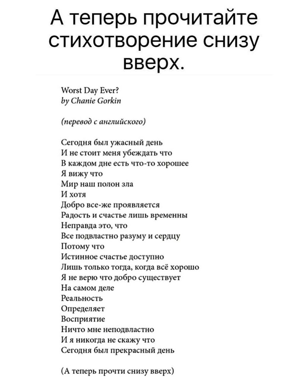 А теперь прочитайте стихотворение снизу вверх Мбогя Оау Ехег Ву Слате Сойн перевод санелийского Сегодня был ужасный день И нестоит меня убеждать что В каждом дне есть что то хорошее Я вижу что Мир наш полон эла И хотя Добро все же проявляется Радость и счастье лишь временны Неправда это что Все подвластно разуму и серлцу Потому что Истинное счастье