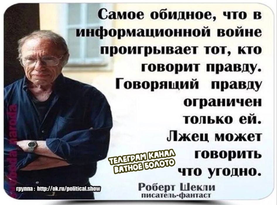 Самое обидное что в информационной войне проигрывает тот кто говорит правду Говорящий правду ограничен только ей Лжец может говорить что угодно
