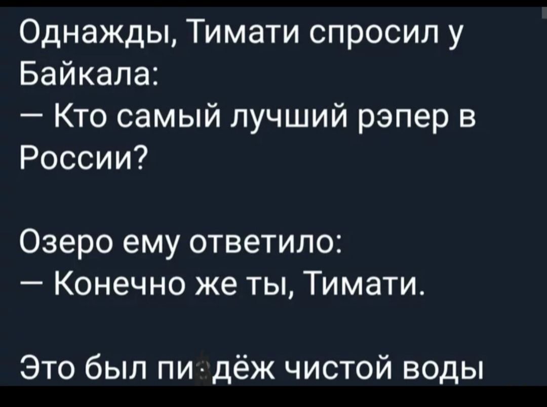 Однажды Тимати спросил у Байкала Кто самый лучший рэпер в России Озеро ему ответило Конечно же ты Тимати Это был пи дёж чистой воды