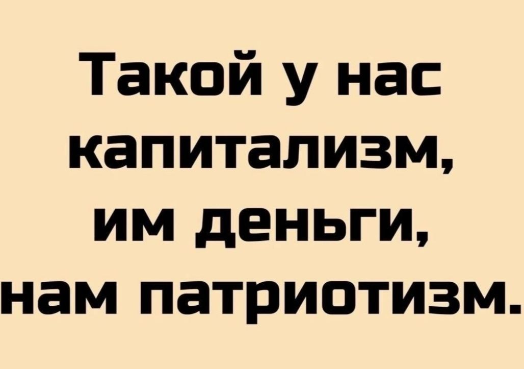 Такой у нас капитализм им деньги нам патриотизм