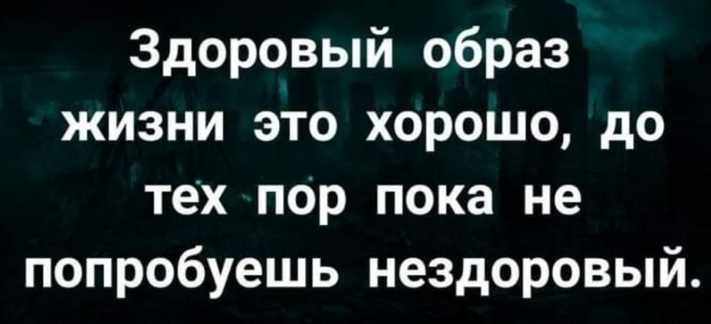 Здоровый образ жизни это хорошо до тех пор пока не попробуешь нездоровый