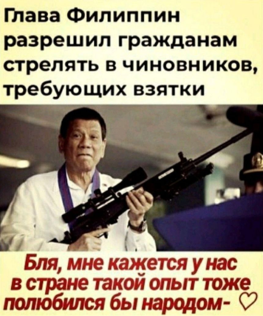 тава Филиппин разрешил гражданам стрелять в чиновников требующих взятки 1 Бля мне надется у нас в стране такои опыт тоже полюбился бы народом