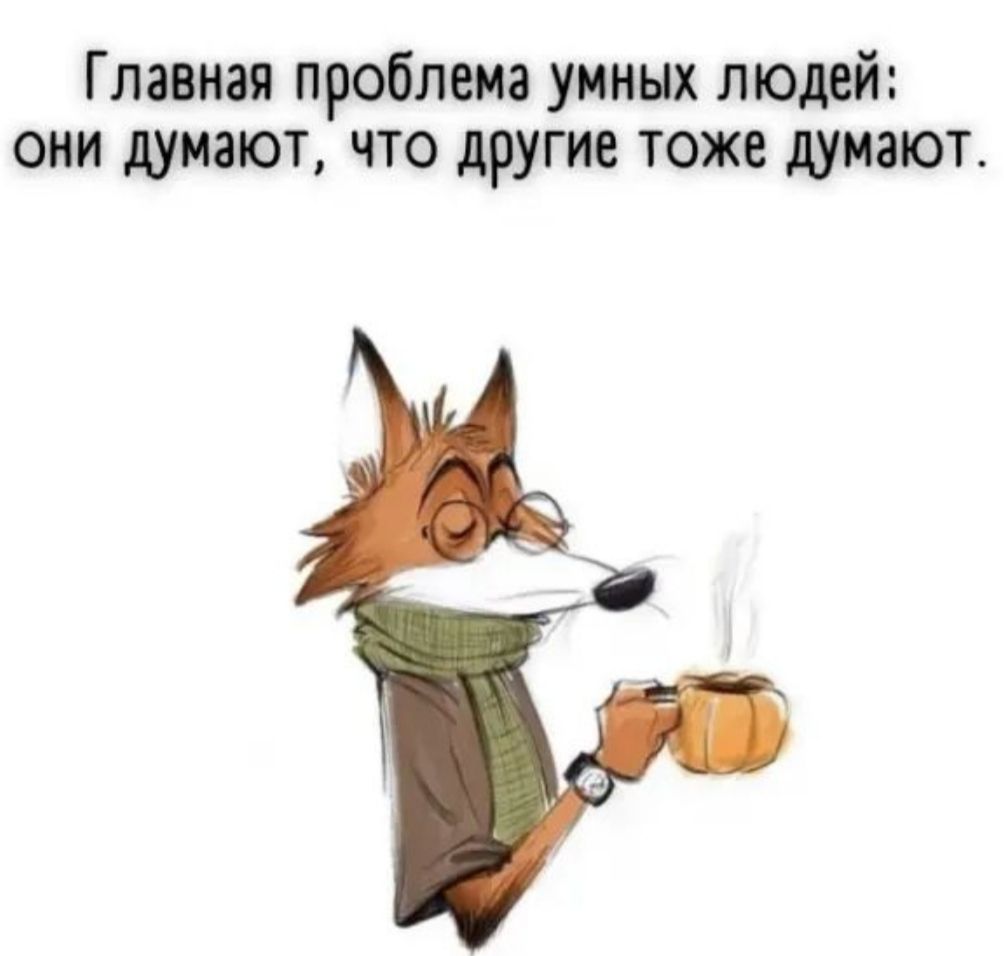 Главная проблема умных людей они думают что другие тоже думают