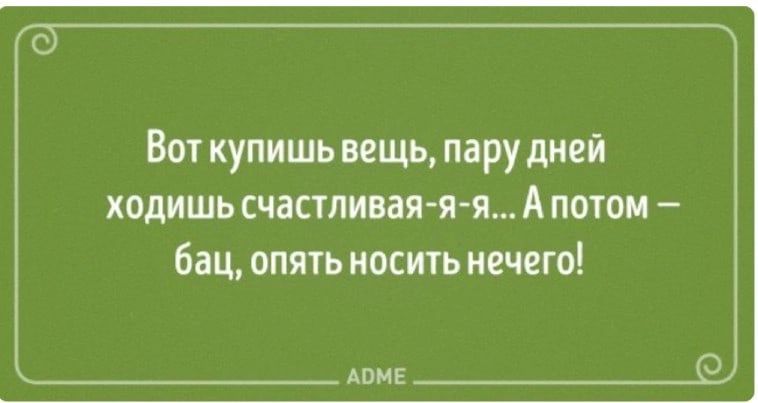 Вот купишь вещь пару дней ХОДИШЬ СЧЭСТЛИВЗЯЯЯ А ПОТОМ _ бац ОПЯТЬ НОСИТЬ НЕЧЁГО