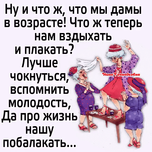 Ну и что ж что мы дамы в возрасте Что ж теперь нам вздыхать _ идпакать 93 чше Ёп чокхуться Ё Ё вспомнить молодость да про жизнь нашу _ побапакать ж