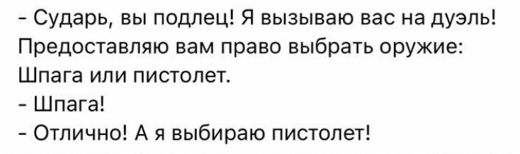 Сударь вы подлец Я вызываю вас на дуэль Предоставляю вам право выбрать оружие Шпага или пистолет Шпага Отлично А я выбираю пистолет