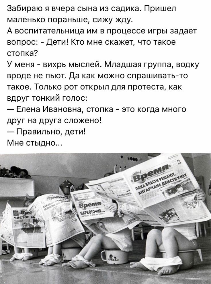 Забираю я вчера сына из садика Пришел маленько пораньше сижу жду А воспитательница им в процессе игры задает вопрос Дети Кто мне скажет что такое стопка У меня вихрь мыслей Младшая группа водку вроде не пьют Да как можно спрашиватыто такое Только рот открыл для протеста как вдруг тонкий голос Елена Ивановна стопка это когда много друг на друга сложено Правильно дети Мне стыдно