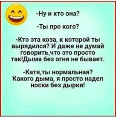 НУ и кто она Ты про кого Кто это коза к которой ты вырядился и даже не думай говоритьчто это просто пкщыма без огня не бывает Катяты нормальная Какого дыма я просто надел носки без дырки