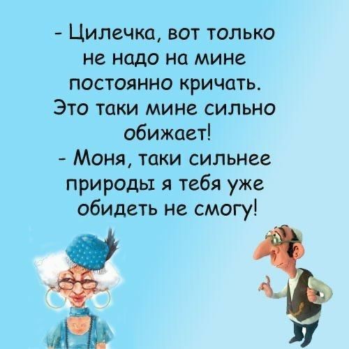 Цилечка вот только не надо но мине постоянно кричать Это таки мине сильно обижает Моня таки сильнее природы я тебя уже обидеть не смогу