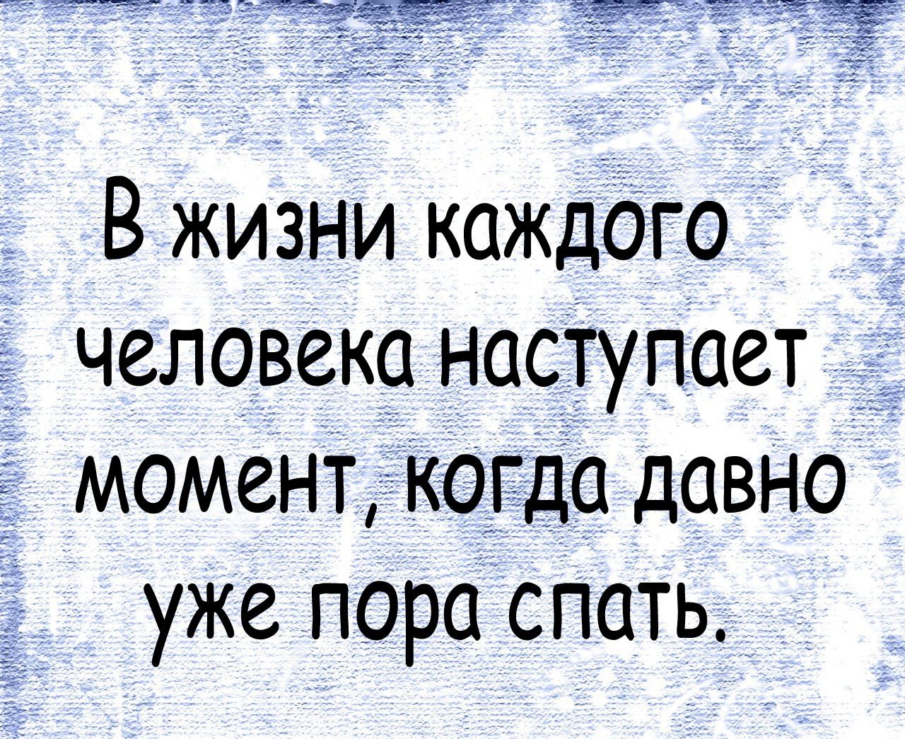 В жизни каждого д человека наступает момент когда давно уже пора спать