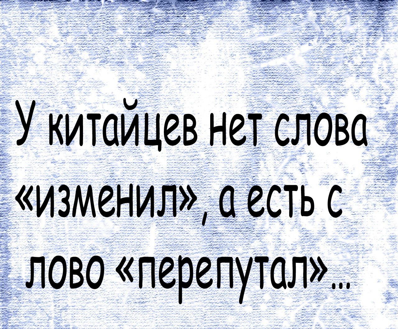 Ч Р ТЁ У китайцев нет слова изменил_а есть с лово перепутал