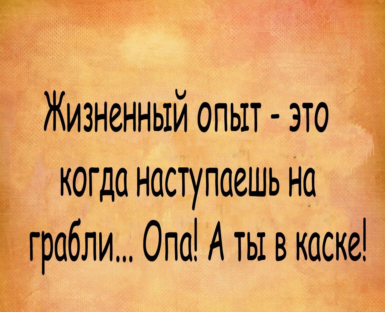 Жизненный опыт это когда наступаешь на д грабли Опа А ты в каске
