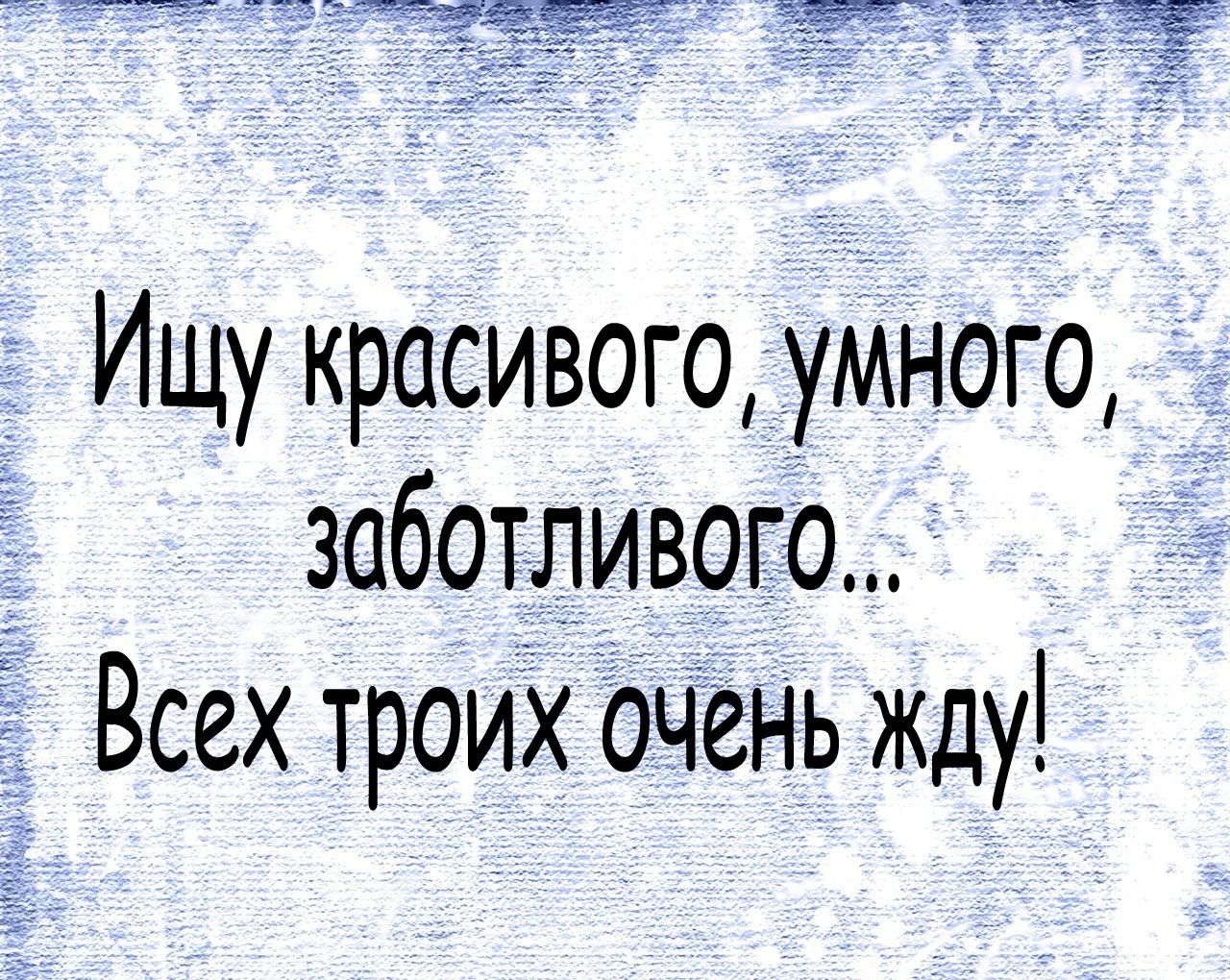 Ищу красивого умного і заботливого Всех троих оЧень жду