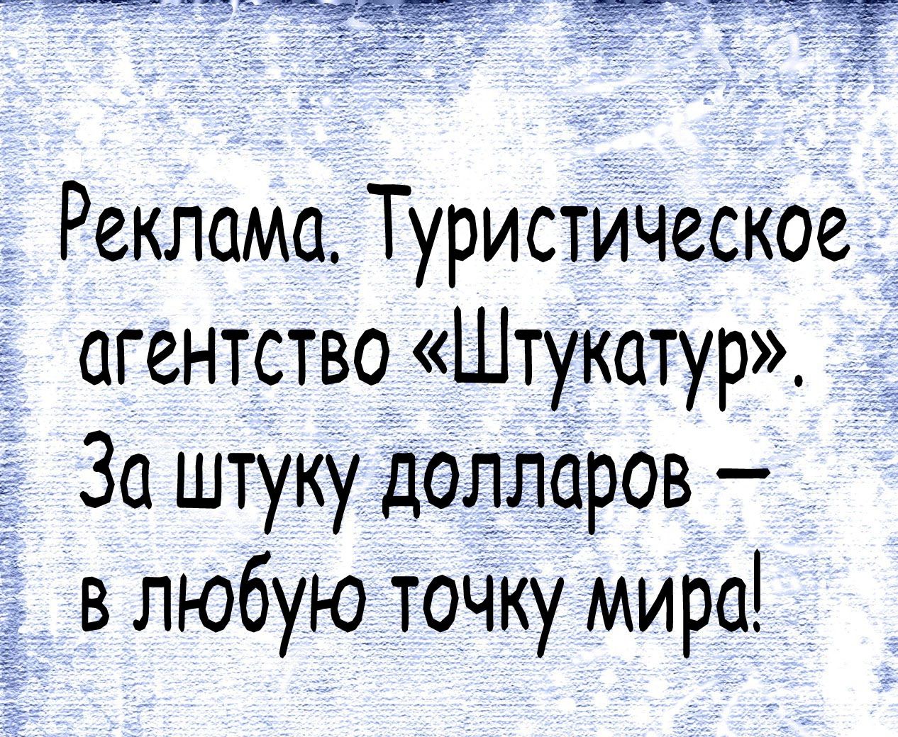 Реклама Туристическое _ агентство Штукатур За штуку долларов влюбуюточку мира