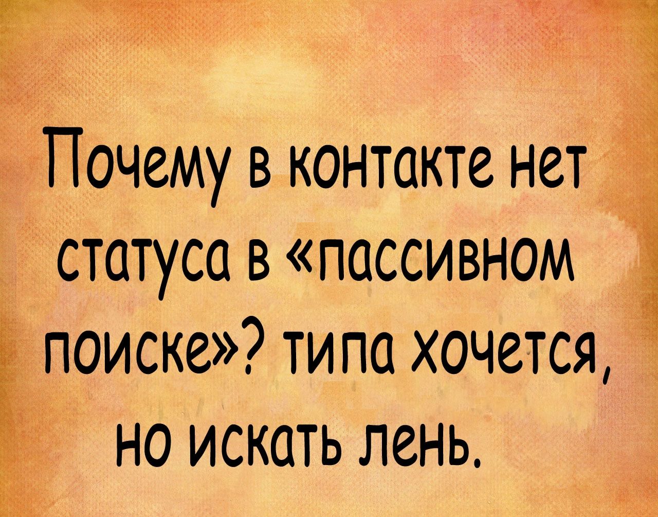 Почему в контакте нет статуса в пассивном поиске типа хочется но искать лень